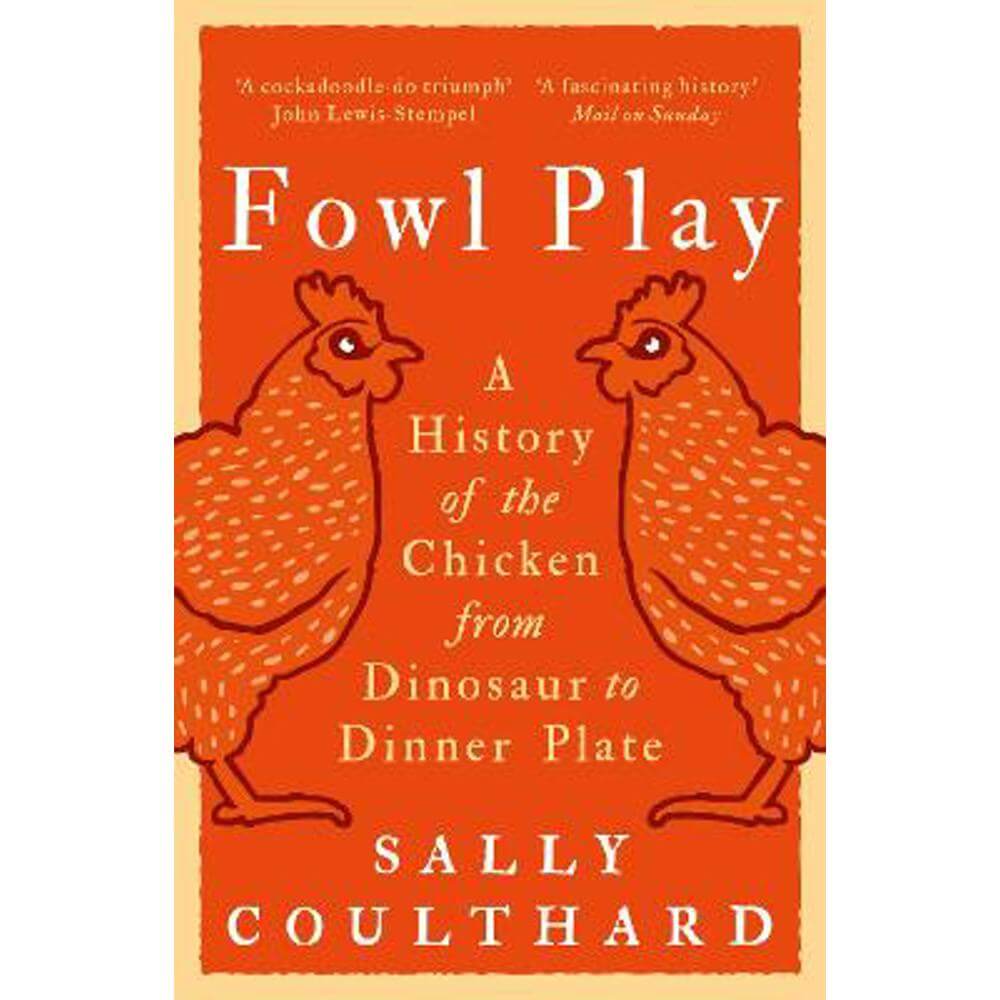 Fowl Play: A History of the Chicken from Dinosaur to Dinner Plate (Paperback) - Sally Coulthard